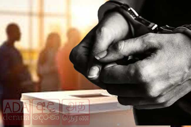 අත්අඩංගුවට ගත් ඡන්ද අපේක්ෂකයින් ගණන 25 දක්වා ඉහළට